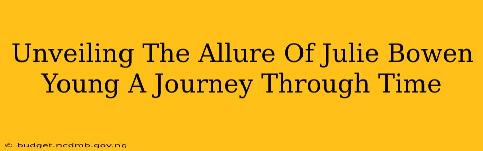 Unveiling The Allure Of Julie Bowen Young A Journey Through Time