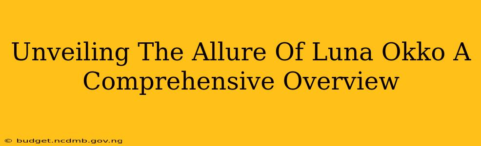 Unveiling The Allure Of Luna Okko A Comprehensive Overview