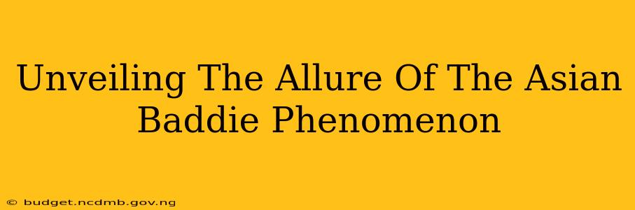 Unveiling The Allure Of The Asian Baddie Phenomenon