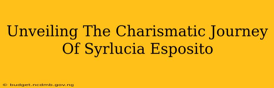 Unveiling The Charismatic Journey Of Syrlucia Esposito