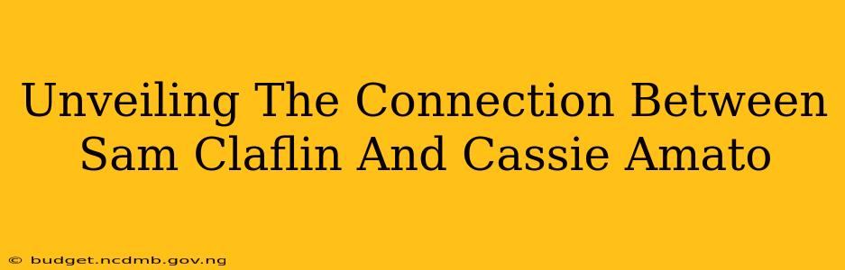 Unveiling The Connection Between Sam Claflin And Cassie Amato