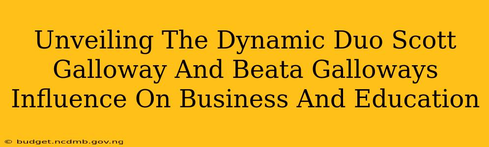 Unveiling The Dynamic Duo Scott Galloway And Beata Galloways Influence On Business And Education