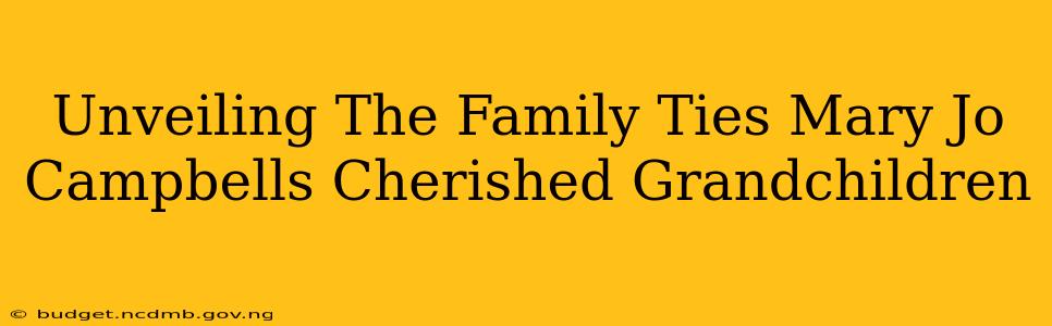 Unveiling The Family Ties Mary Jo Campbells Cherished Grandchildren