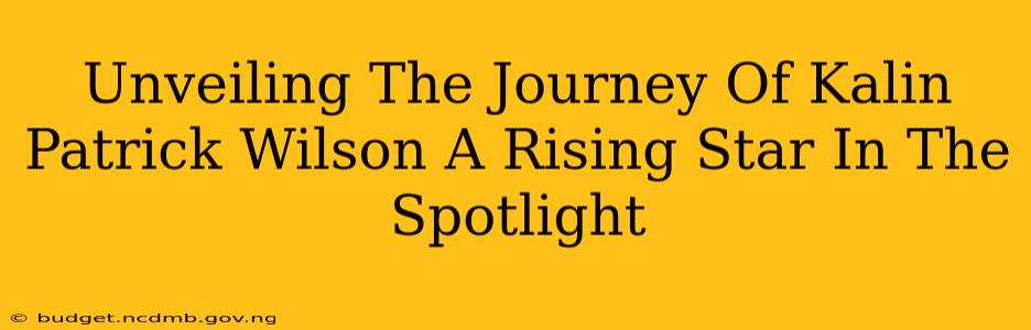 Unveiling The Journey Of Kalin Patrick Wilson A Rising Star In The Spotlight