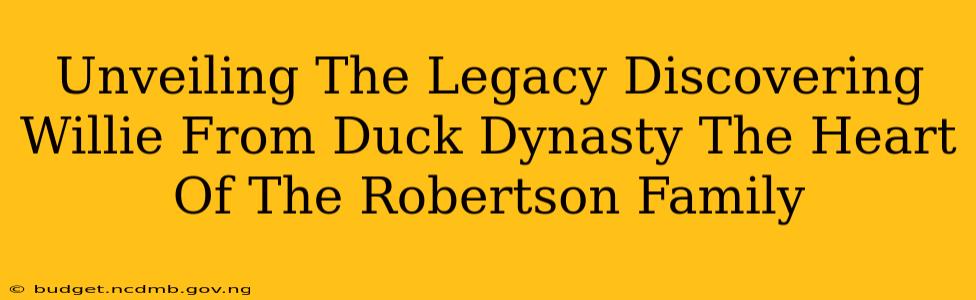 Unveiling The Legacy Discovering Willie From Duck Dynasty The Heart Of The Robertson Family