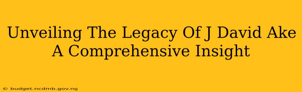 Unveiling The Legacy Of J David Ake A Comprehensive Insight