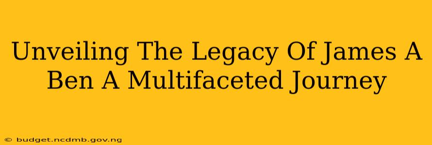 Unveiling The Legacy Of James A Ben A Multifaceted Journey