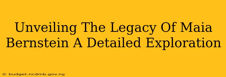 Unveiling The Legacy Of Maia Bernstein A Detailed Exploration