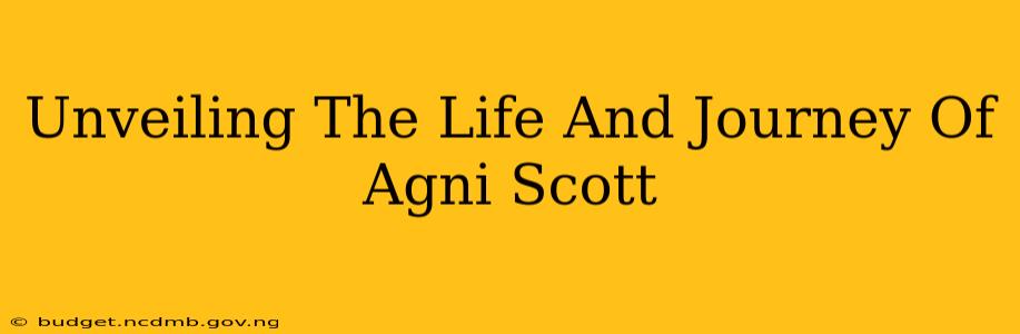 Unveiling The Life And Journey Of Agni Scott