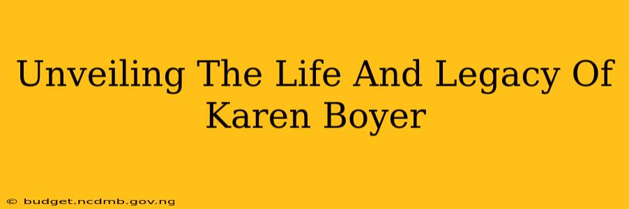 Unveiling The Life And Legacy Of Karen Boyer