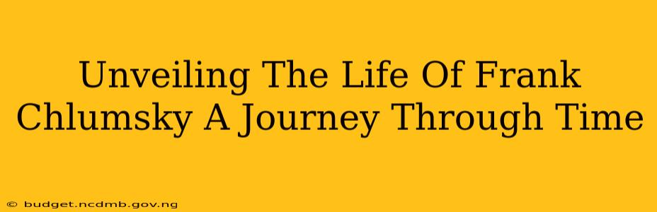 Unveiling The Life Of Frank Chlumsky A Journey Through Time