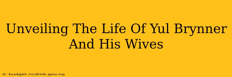 Unveiling The Life Of Yul Brynner And His Wives