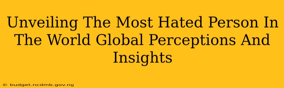 Unveiling The Most Hated Person In The World Global Perceptions And Insights