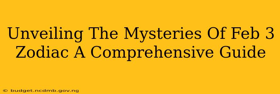 Unveiling The Mysteries Of Feb 3 Zodiac A Comprehensive Guide