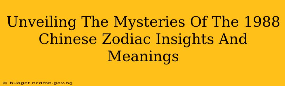 Unveiling The Mysteries Of The 1988 Chinese Zodiac Insights And Meanings