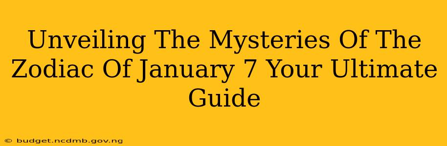Unveiling The Mysteries Of The Zodiac Of January 7 Your Ultimate Guide
