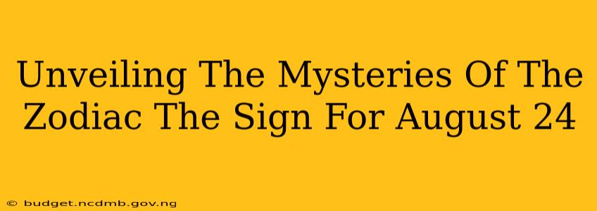 Unveiling The Mysteries Of The Zodiac The Sign For August 24