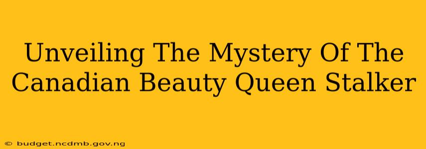 Unveiling The Mystery Of The Canadian Beauty Queen Stalker