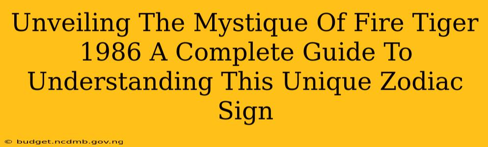 Unveiling The Mystique Of Fire Tiger 1986 A Complete Guide To Understanding This Unique Zodiac Sign