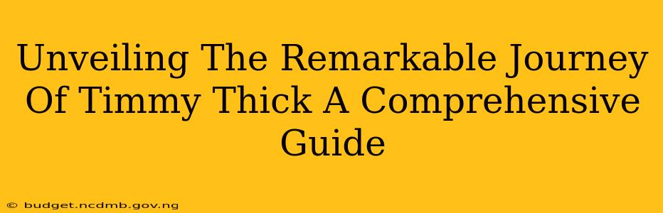 Unveiling The Remarkable Journey Of Timmy Thick A Comprehensive Guide