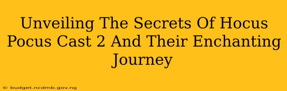 Unveiling The Secrets Of Hocus Pocus Cast 2 And Their Enchanting Journey