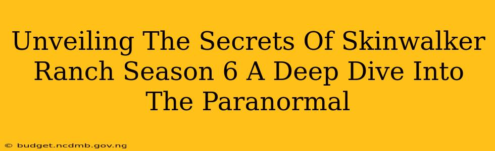 Unveiling The Secrets Of Skinwalker Ranch Season 6 A Deep Dive Into The Paranormal