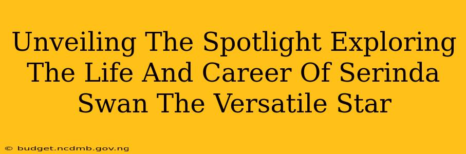 Unveiling The Spotlight Exploring The Life And Career Of Serinda Swan The Versatile Star