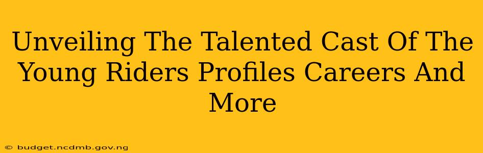 Unveiling The Talented Cast Of The Young Riders Profiles Careers And More