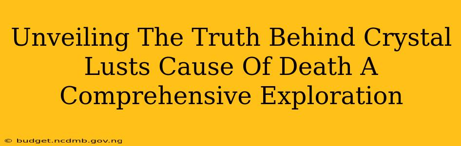 Unveiling The Truth Behind Crystal Lusts Cause Of Death A Comprehensive Exploration