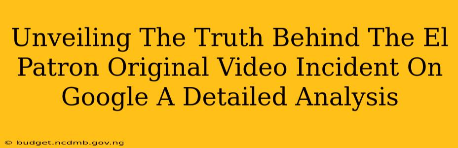 Unveiling The Truth Behind The El Patron Original Video Incident On Google A Detailed Analysis