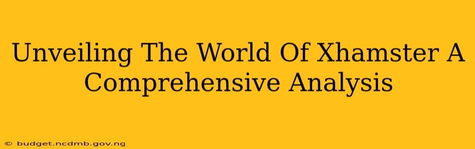Unveiling The World Of Xhamster A Comprehensive Analysis
