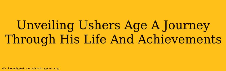 Unveiling Ushers Age A Journey Through His Life And Achievements
