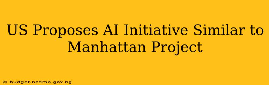 US Proposes AI Initiative Similar to Manhattan Project