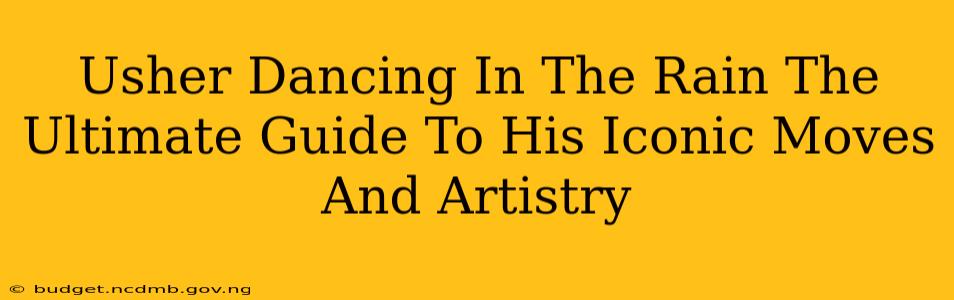 Usher Dancing In The Rain The Ultimate Guide To His Iconic Moves And Artistry