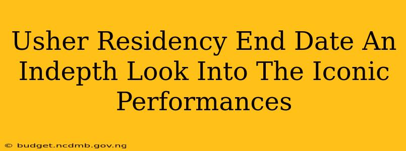 Usher Residency End Date An Indepth Look Into The Iconic Performances