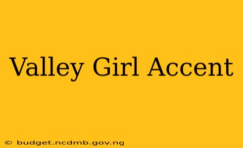 Valley Girl Accent