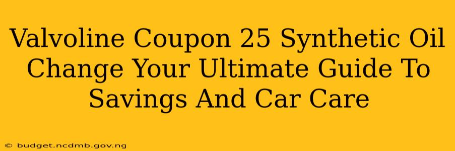 Valvoline Coupon 25 Synthetic Oil Change Your Ultimate Guide To Savings And Car Care
