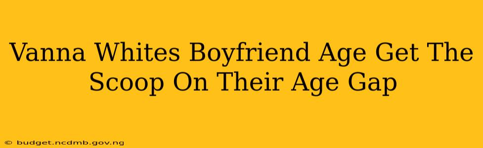 Vanna Whites Boyfriend Age Get The Scoop On Their Age Gap
