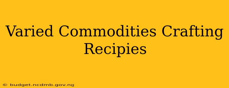 Varied Commodities Crafting Recipies