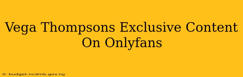 Vega Thompsons Exclusive Content On Onlyfans