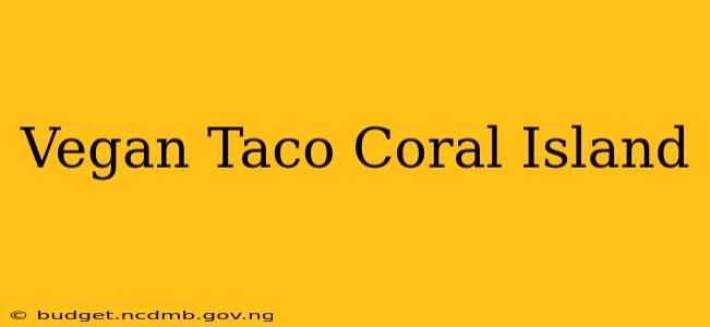 Vegan Taco Coral Island
