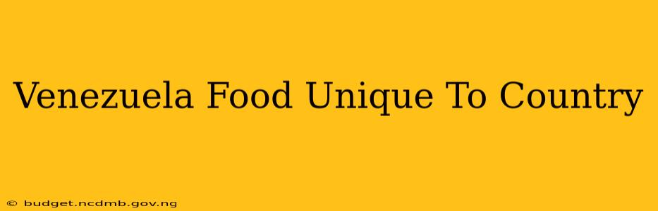 Venezuela Food Unique To Country