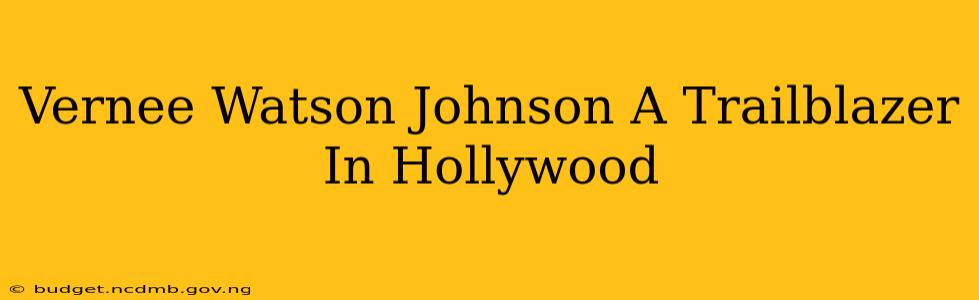 Vernee Watson Johnson A Trailblazer In Hollywood