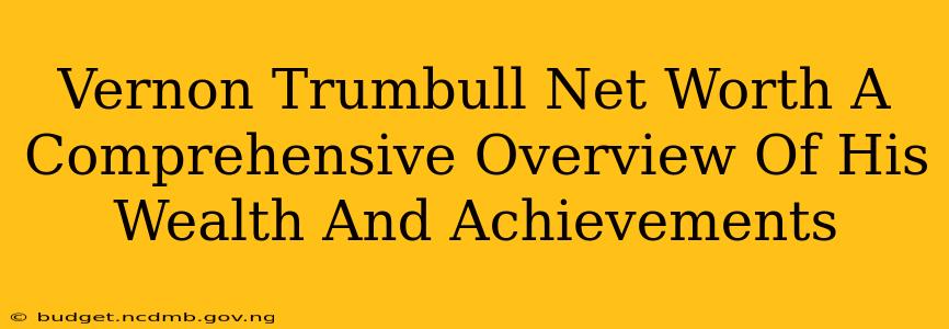 Vernon Trumbull Net Worth A Comprehensive Overview Of His Wealth And Achievements