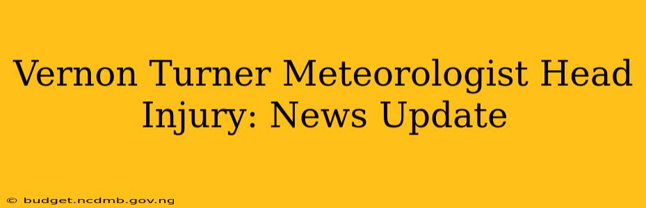 Vernon Turner Meteorologist Head Injury: News Update