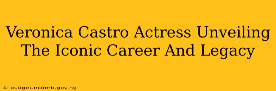 Veronica Castro Actress Unveiling The Iconic Career And Legacy