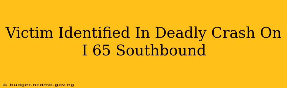 Victim Identified In Deadly Crash On I 65 Southbound