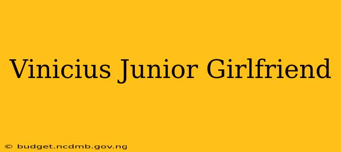 Vinicius Junior Girlfriend