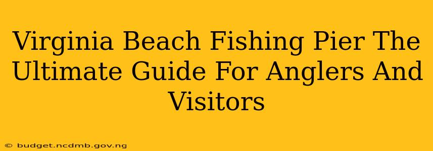 Virginia Beach Fishing Pier The Ultimate Guide For Anglers And Visitors
