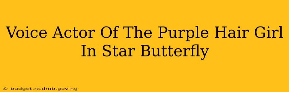 Voice Actor Of The Purple Hair Girl In Star Butterfly